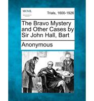 The Bravo Mystery and Other Cases by Sir John Hall, Bart