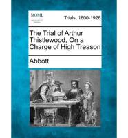 The Trial of Arthur Thistlewood, on a Charge of High Treason