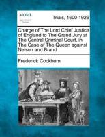 Charge of the Lord Chief Justice of England to the Grand Jury at the Central Criminal Court, in the Case of the Queen Against Nelson and Brand