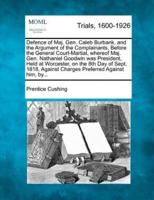 Defence of Maj. Gen. Caleb Burbank, and the Argument of the Complainants, Before the General Court-Martial, Whereof Maj. Gen. Nathaniel Goodwin Was President, Held at Worcester, on the 8th Day of Sept. 1818, Against Charges Preferred Against Him, By...