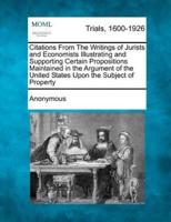 Citations from the Writings of Jurists and Economists Illustrating and Supporting Certain Propositions Maintained in the Argument of the United States Upon the Subject of Property