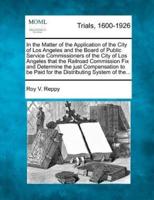 In the Matter of the Application of the City of Los Angeles and the Board of Public Service Commissioners of the City of Los Angeles That the Railroad Commission Fix and Determine the Just Compensation to Be Paid for the Distributing System of The...