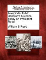 A Rejoinder to Mr. Bancroft's Historical Essay on President Reed.