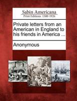 Private Letters from an American in England to His Friends in America ...