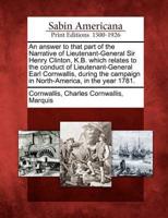 An Answer to That Part of the Narrative of Lieutenant-General Sir Henry Clinton, K.B. Which Relates to the Conduct of Lieutenant-General Earl Cornwallis, During the Campaign in North-America, in the Year 1781.