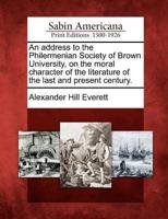 An Address to the Philermenian Society of Brown University, on the Moral Character of the Literature of the Last and Present Century.