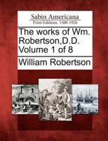 The Works of Wm. Robertson, D.D. Volume 1 of 8