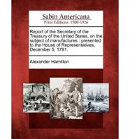 Report of the Secretary of the Treasury of the United States, on the Subject of Manufactures