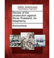 Review of the Prosecution Against Abner Kneeland, for Blasphemy.