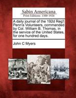 A Daily Journal of the 192D Reg't Penn'a Volunteers, Commanded by Col. William B. Thomas, in the Service of the United States, for One Hundred Days.