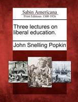 Three Lectures on Liberal Education.