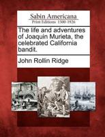 Life and Adventures of Joaquin Murieta, the Celebrated California Bandit.