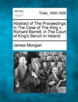 Abstract of the Proceedings in the Case of the King V. Richard Barrett, in the Court of King's Bench in Ireland