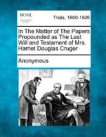 In the Matter of the Papers Propounded as the Last Will and Testament of Mrs. Harriet Douglas Cruger