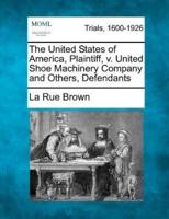 The United States of America, Plaintiff, V. United Shoe Machinery Company and Others, Defendants
