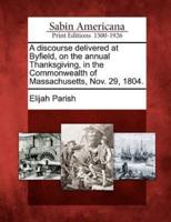 A Discourse Delivered at Byfield, on the Annual Thanksgiving, in the Commonwealth of Massachusetts, Nov. 29, 1804.