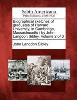 Biographical Sketches of Graduates of Harvard University, in Cambridge, Massachusetts / By John Langdon Sibley. Volume 2 of 3