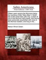 Fifteen Years Among the Mormons Being the Narrative of Mrs. Mary Ettie V. Smith, Late of the Great Salt Lake City, a Sister of One of the Mormon High Priests, She Having Been Personally Acquainted With Most of the Mormon Leaders, and Long in The...
