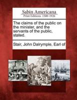The Claims of the Public on the Minister, and the Servants of the Public, Stated.