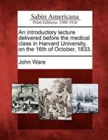 An Introductory Lecture Delivered Before the Medical Class in Harvard University, on the 16th of October, 1833.