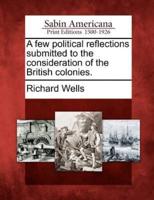 A Few Political Reflections Submitted to the Consideration of the British Colonies.