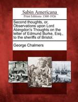 Second Thoughts, Or, Observations Upon Lord Abingdon's Thoughts on the Letter of Edmund Burke, Esq., to the Sheriffs of Bristol.