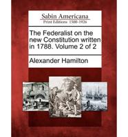 The Federalist on the New Constitution Written in 1788. Volume 2 of 2