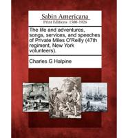 The Life and Adventures, Songs, Services, and Speeches of Private Miles O'Reilly (47Th Regiment, New York Volunteers).