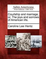 Courtship and Marriage, or, The Joys and Sorrows of American Life.
