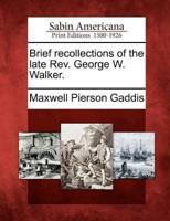 Brief Recollections of the Late Rev. George W. Walker.