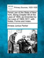 Penal Law of the State of New York, Being Chapter 88 of the Laws of 1909, as Amended by the Laws of 1909-1917, With Notes, Forms and Index.