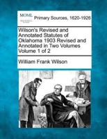Wilson's Revised and Annotated Statutes of Oklahoma 1903 Revised and Annotated in Two Volumes Volume 1 of 2