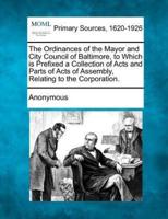 The Ordinances of the Mayor and City Council of Baltimore, to Which Is Prefixed a Collection of Acts and Parts of Acts of Assembly, Relating to the Co