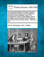 The Revised Statutes of South Carolina, Containing the Code of Civil Procedure, and the Criminal Statutes. Also The Constitutions of the United States and of the State, and the Rules of the Supreme and of the Circuit Courts of The... Volume 2 of 2