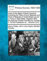 Laws of the State of North-Carolina, Including the Titles of Such Statutes and Parts of Statutes of Great Britain as Are in Force in Said State; Together With the Second Charter Granted by Charles II. To the Proprietors Of... Volume 2 of 2