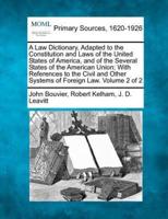 A Law Dictionary, Adapted to the Constitution and Laws of the United States of America, and of the Several States of the American Union; With References to the Civil and Other Systems of Foreign Law. Volume 2 of 2