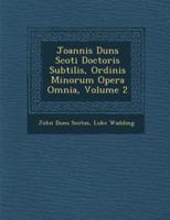 Joannis Duns Scoti Doctoris Subtilis, Ordinis Minorum Opera Omnia, Volume 2