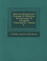 Nouveau Dictionnaire Pratique De Medicine, De Chirurgie Et D'Hygiene Veterianires, Volume 6...