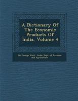 A Dictionary Of The Economic Products Of India, Volume 4