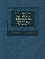 Histoire Des R Publiques Italiennes Du Moyen GE, Volume 5