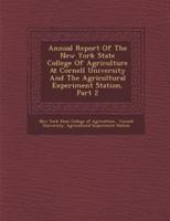 Annual Report of the New York State College of Agriculture at Cornell University and the Agricultural Experiment Station, Part 2