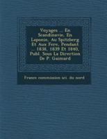 Voyages ... En Scandinavie, En Laponie, Au Spitzberg Et Aux Fer�e, Pendant ... 1838, 1839 Et 1840, Publ. Sous La Direction De P. Gaimard