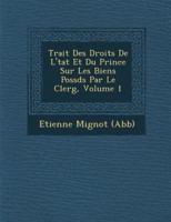 Trait Des Droits De L' Tat Et Du Prince Sur Les Biens Poss D S Par Le Clerg, Volume 1