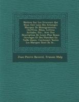 Notices Sur Les Graveurs Qui Nous Ont Laiss Des Estampes Marqu Es De Monogrammes, Chiffres, R Bus, Lettres Initiales, Etc., Avec Une Description De Leurs Plus Beaux Ouvrages Et Des Planches En Taille-Douce, Contenant Toutes Les Marques Dont Ils Se...