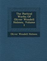 The Poetical Works of Oliver Wendell Holmes, Volume 1