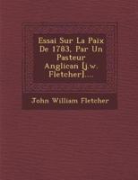 Essai Sur La Paix De 1783, Par Un Pasteur Anglican [J.W. Fletcher]....