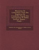Memoires De Litterature Tirez Des Registres De L'Academie Royale Des Inscriptions Et Belles Lettres