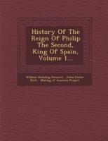 History Of The Reign Of Philip The Second, King Of Spain, Volume 1...