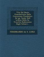 Vita Del Beato Giambattista Dalla Concezione Fondatore De Pp. Scalzi Dell Ordine Della SS. Trinit Te Redenzione Degli Schiavi...