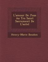 L'Amour De J Sus Au Tr S Saint Sacrement De L'Autel